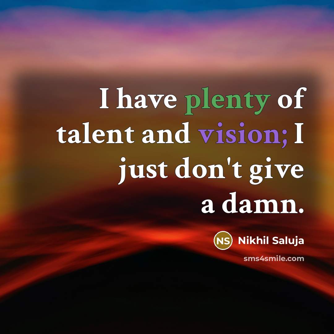 “I have plenty of talent and vision; I just don't…” quote by Nikhil Saluja