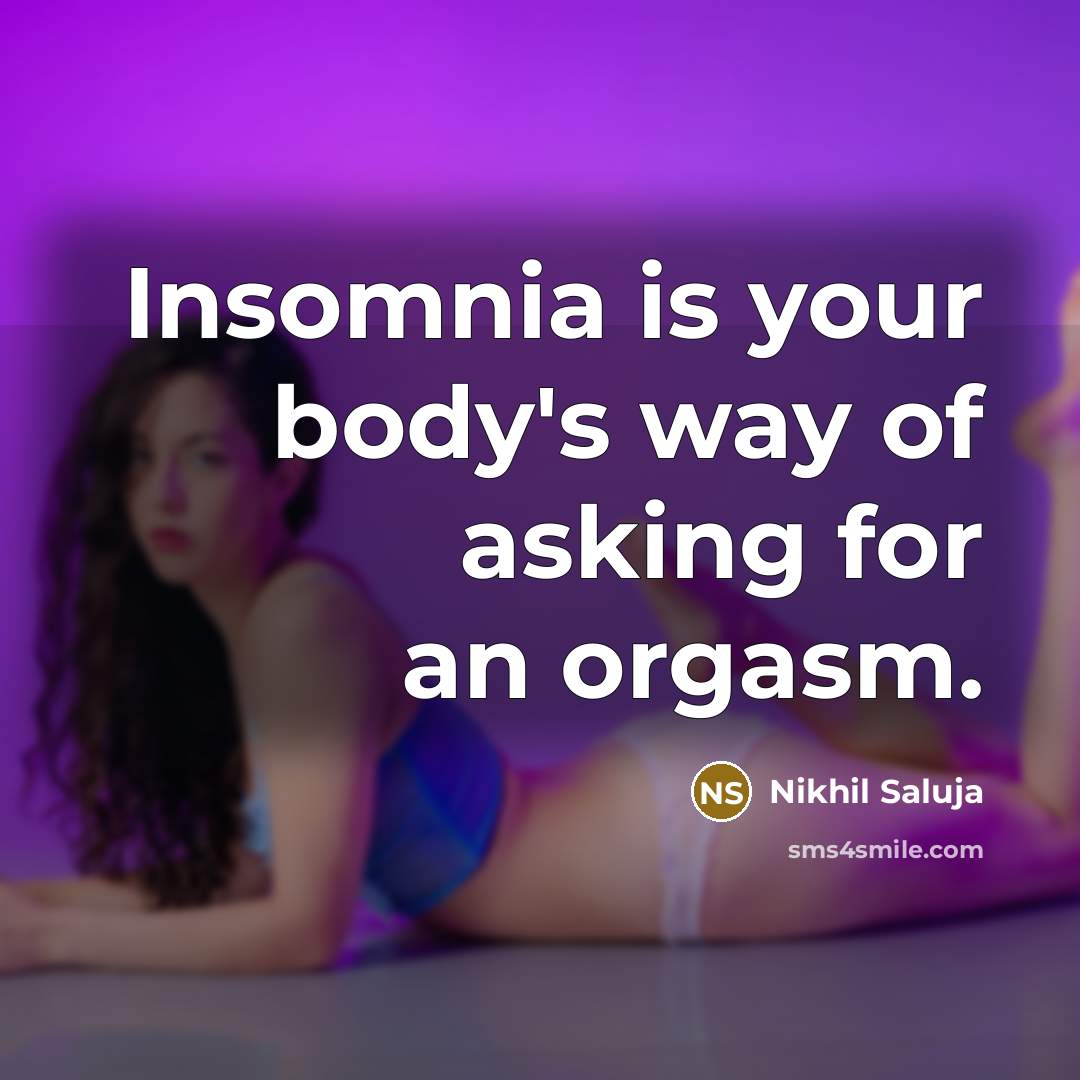 “Insomnia is your body's way of asking for an orgasm.…” quote by Nikhil Saluja