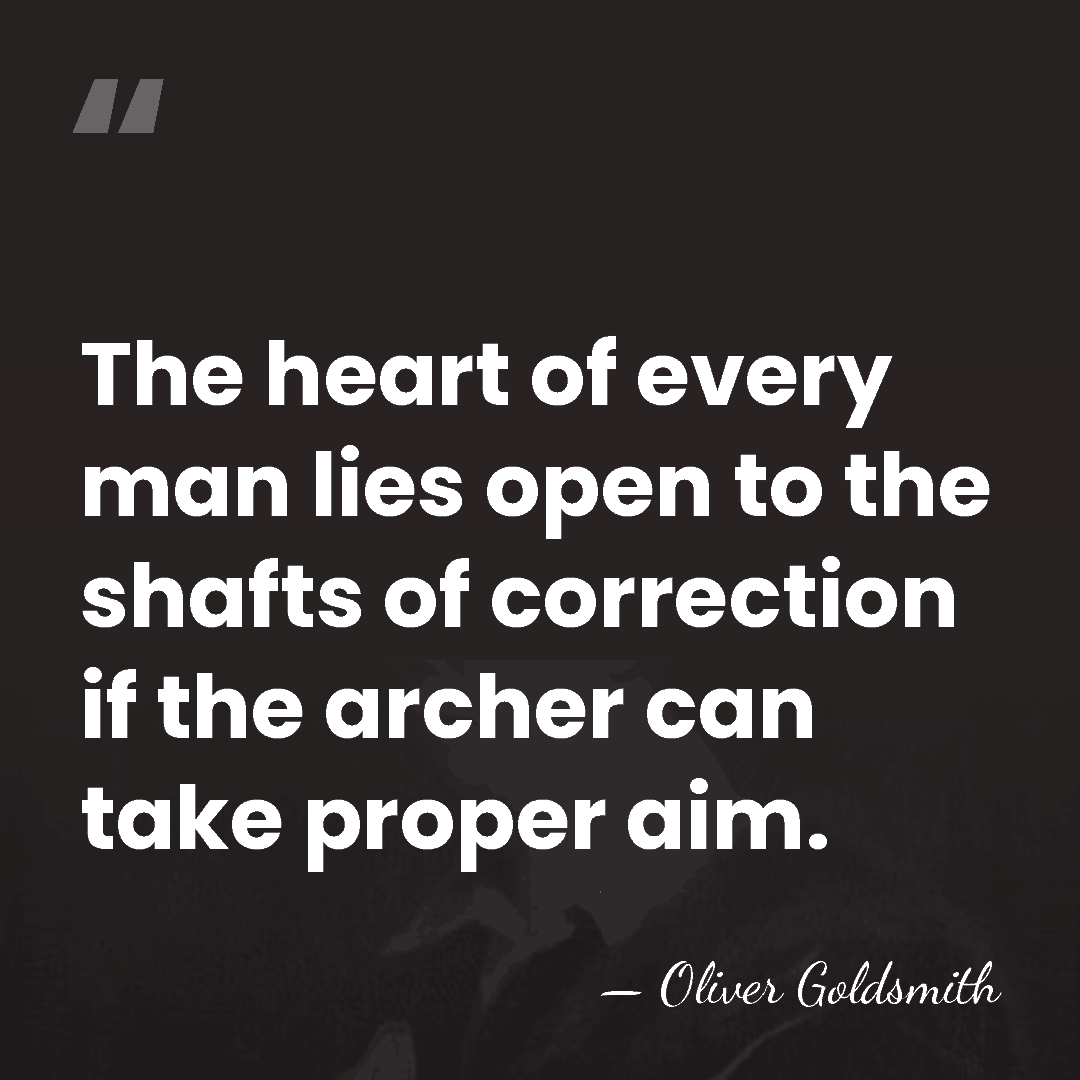 The heart of every man lies open to the shafts of correction&hellip; - Oliver Goldsmith