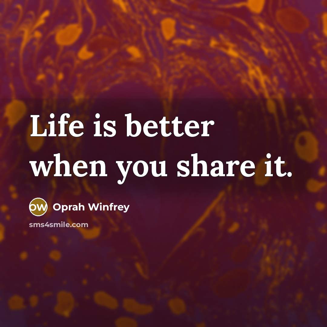 “Life is better when you share it.…” quote by Oprah Winfrey