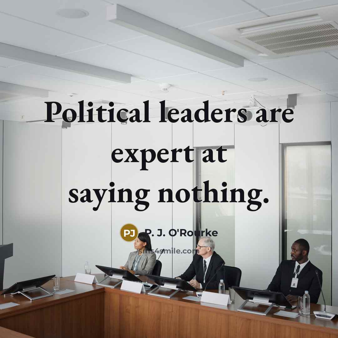 “Political leaders are expert at saying nothing.…” quote by P. J. O'Rourke