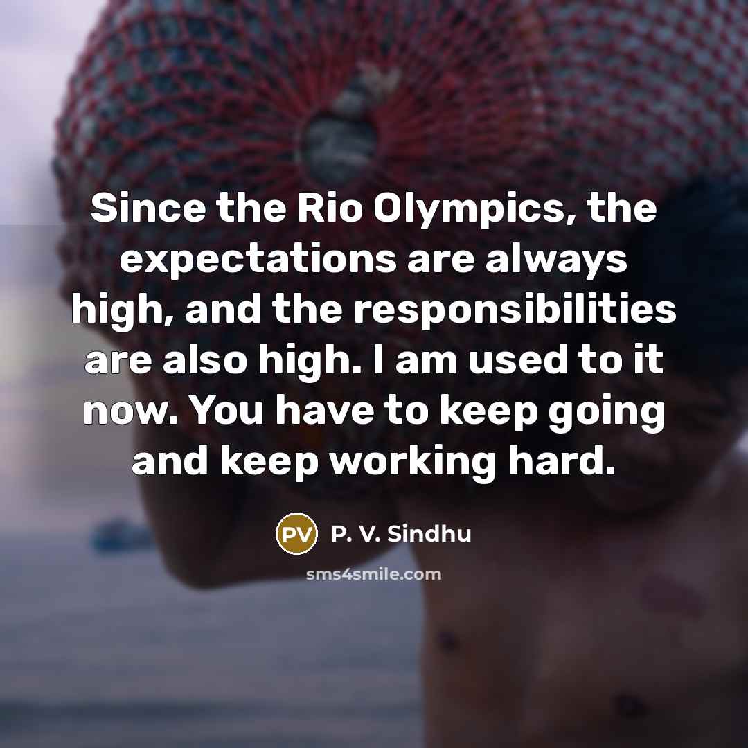 “Since the Rio Olympics, the expectations are always high, and…” quote by P. V. Sindhu