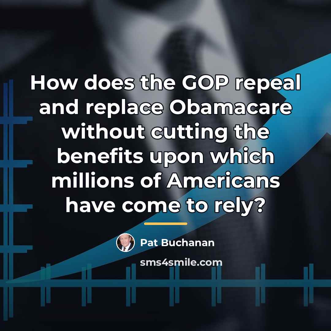“How does the GOP repeal and replace Obamacare without cutting…” quote by Pat Buchanan