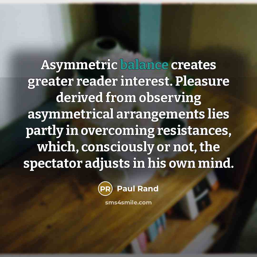 “Asymmetric balance creates greater reader interest. Pleasure derived from observing…” quote by Paul Rand