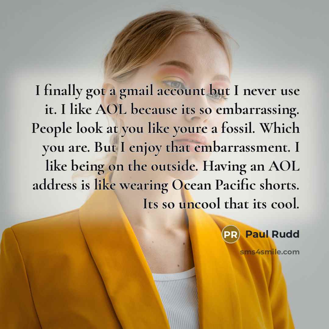 “I finally got a gmail account but I never use…” quote by Paul Rudd