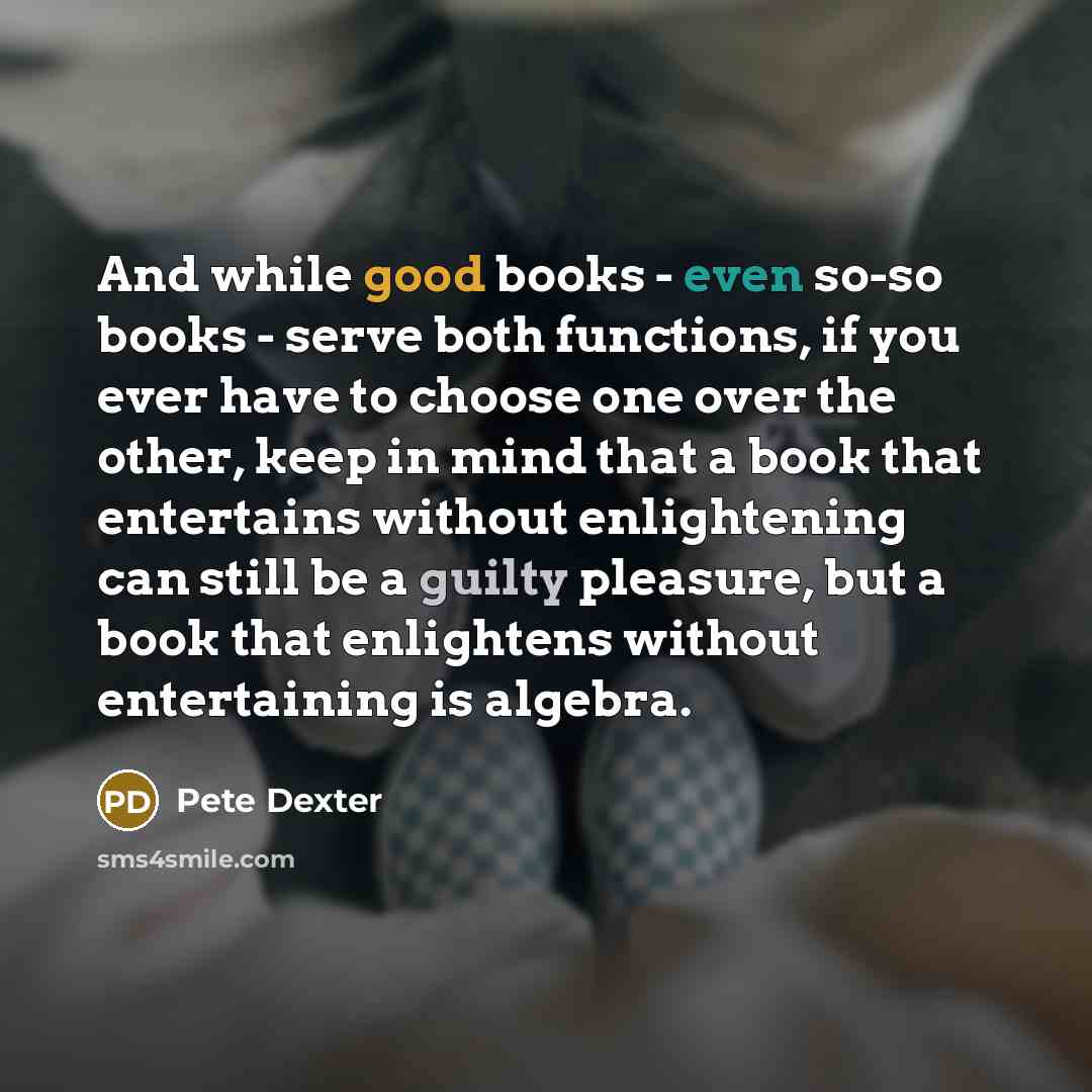 “And while good books - even so-so books - serve…” quote by Pete Dexter