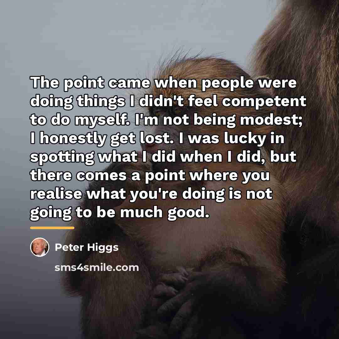“The point came when people were doing things I didn't…” quote by Peter Higgs