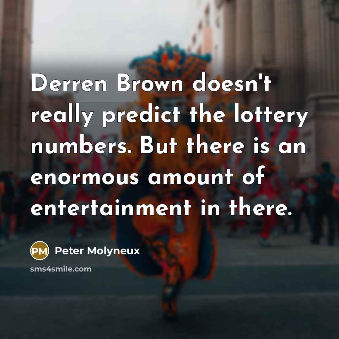 “Derren Brown doesn't really predict the lottery numbers. But there…” quote by Peter Molyneux