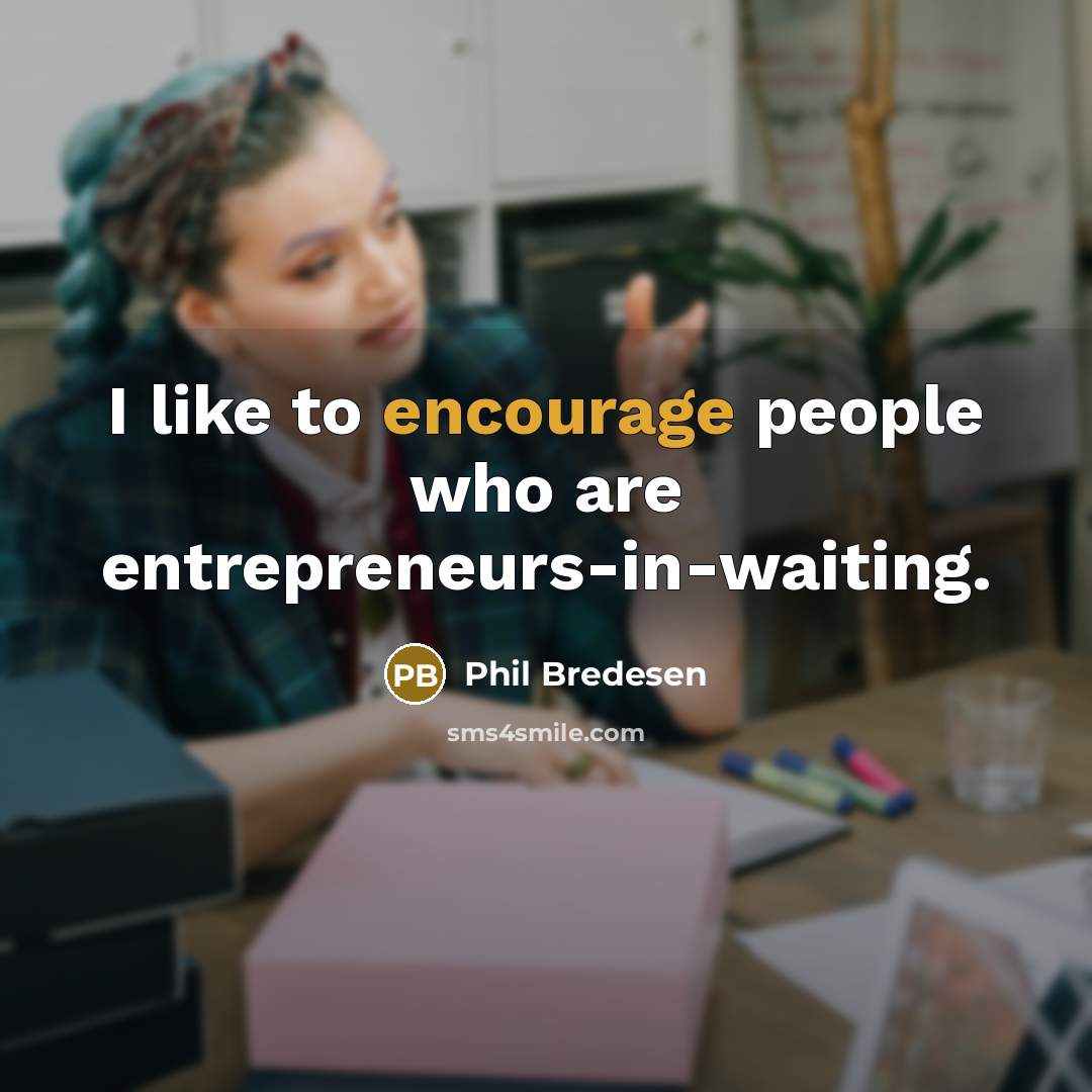 “I like to encourage people who are entrepreneurs-in-waiting.…” quote by Phil Bredesen