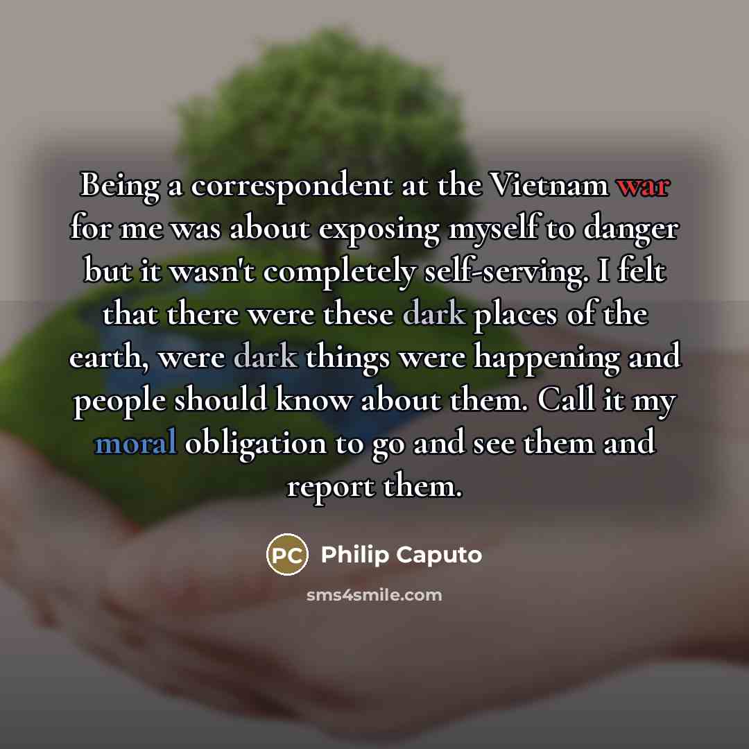 “Being a correspondent at the Vietnam war for me was…” quote by Philip Caputo