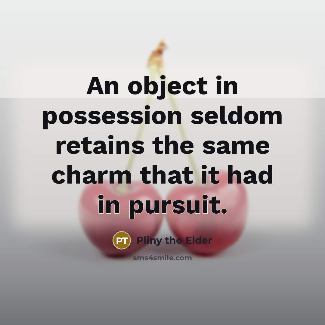 “An object in possession seldom retains the same charm that…” quote by Pliny the Elder