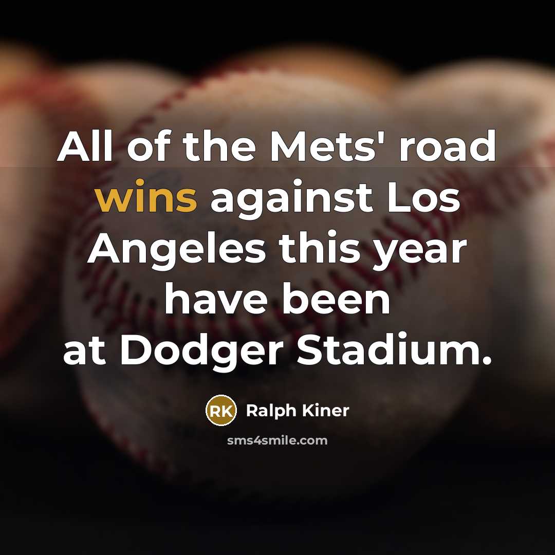 “All of the Mets' road wins against Los Angeles this year have been at Dodger Stadium.” quote by Ralph Kiner