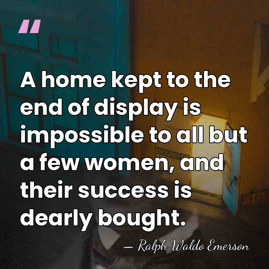 A home kept to the end of display is impossible to all&hellip; - Ralph Waldo Emerson