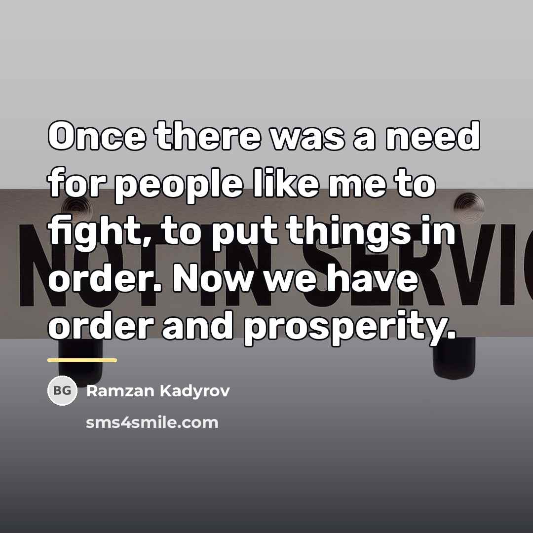 “Once there was a need for people like me to…” quote by Ramzan Kadyrov