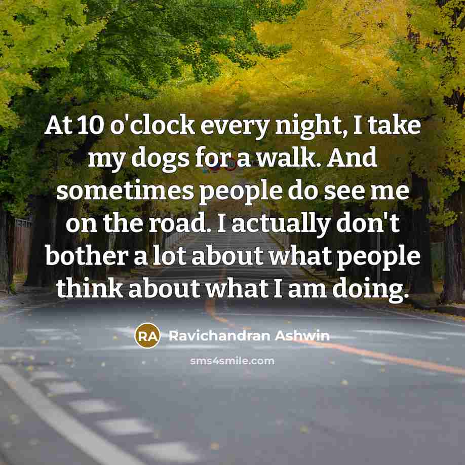 “At 10 o'clock every night, I take my dogs for…” quote by Ravichandran Ashwin
