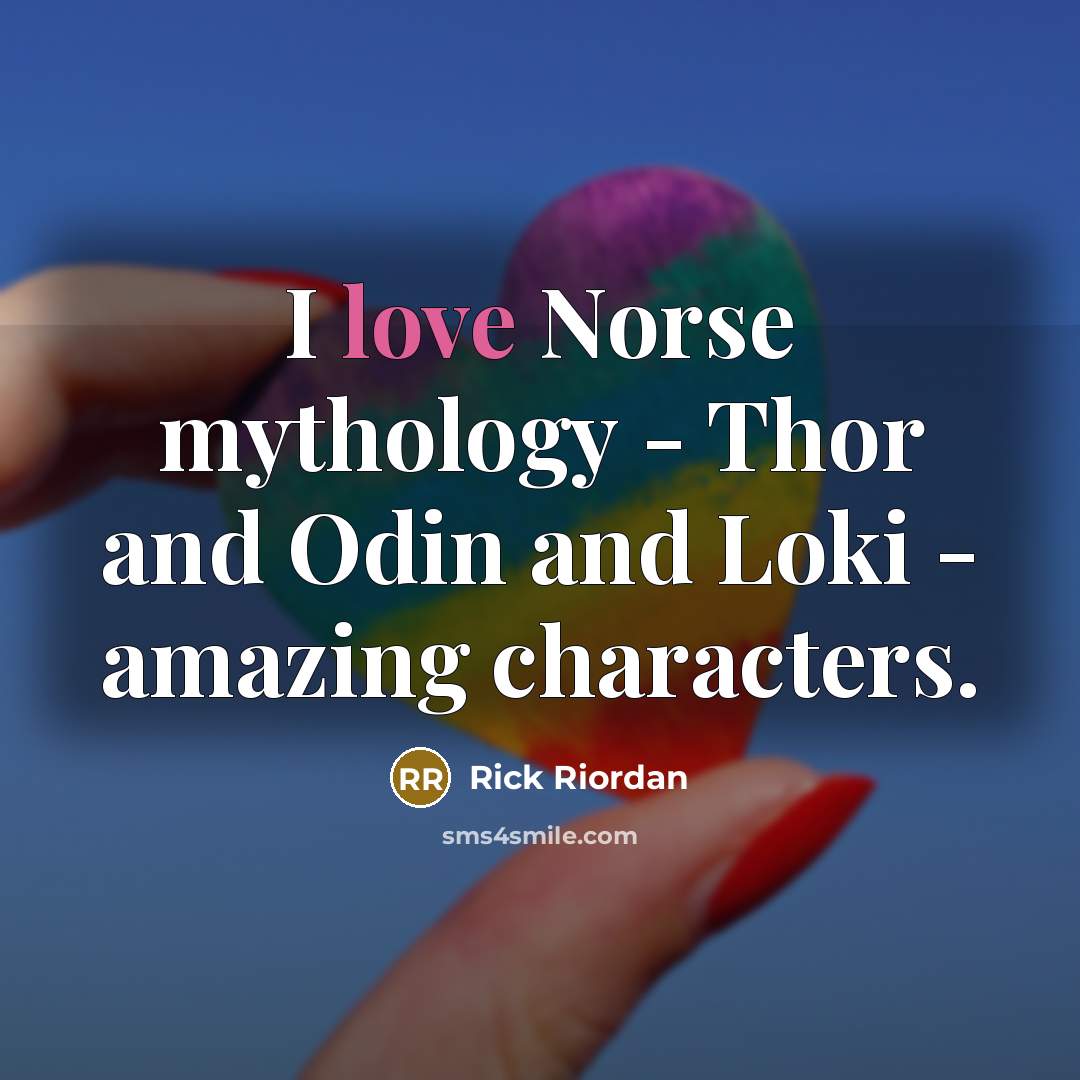 “I love Norse mythology - Thor and Odin and Loki…” quote by Rick Riordan