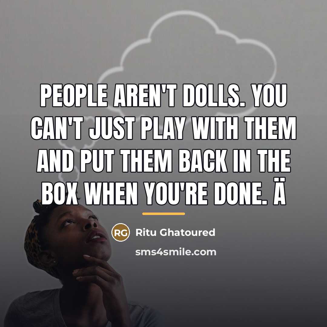 “People aren't Dolls. You can't just PLAY with them and…” quote by Ritu Ghatoured