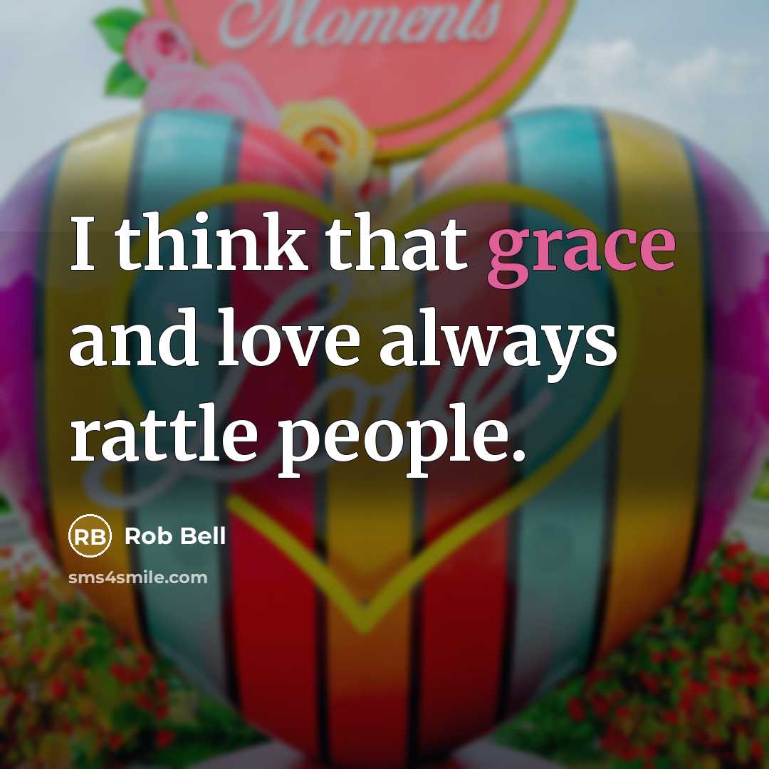 “I think that grace and love always rattle people.…” quote by Rob Bell