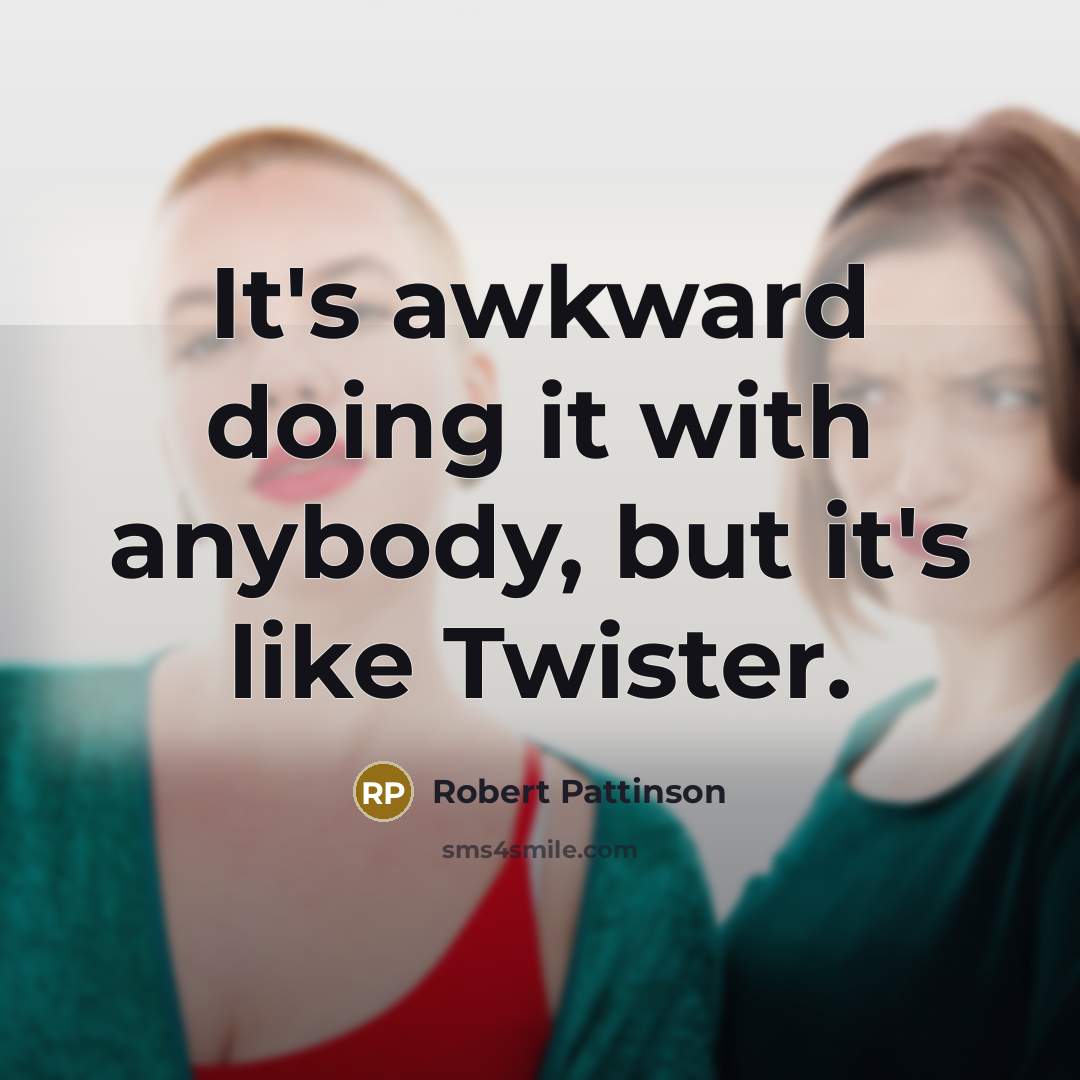 “It's awkward doing it with anybody, but it's like Twister.…” quote by Robert Pattinson