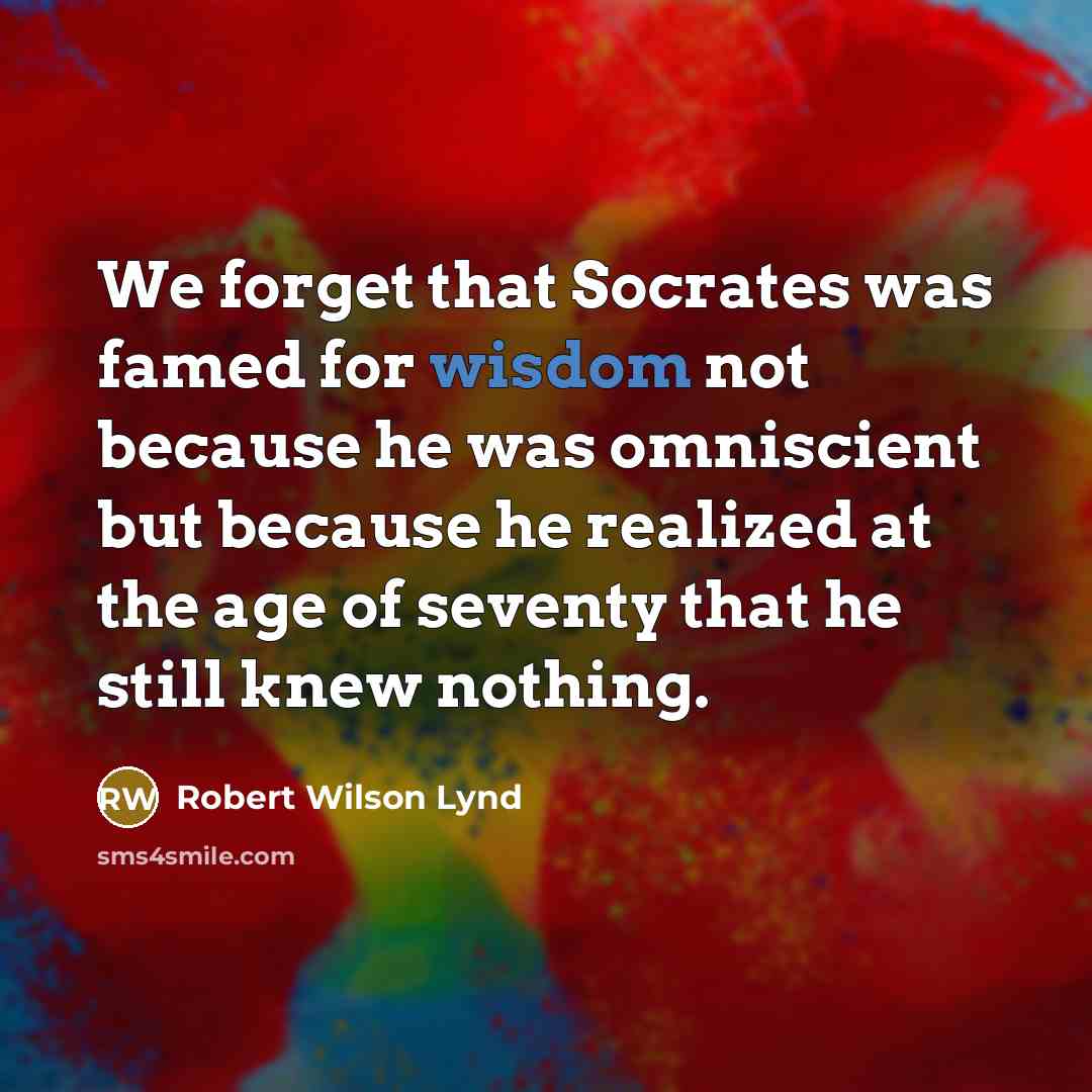 “We forget that Socrates was famed for wisdom not because…” quote by Robert Wilson Lynd
