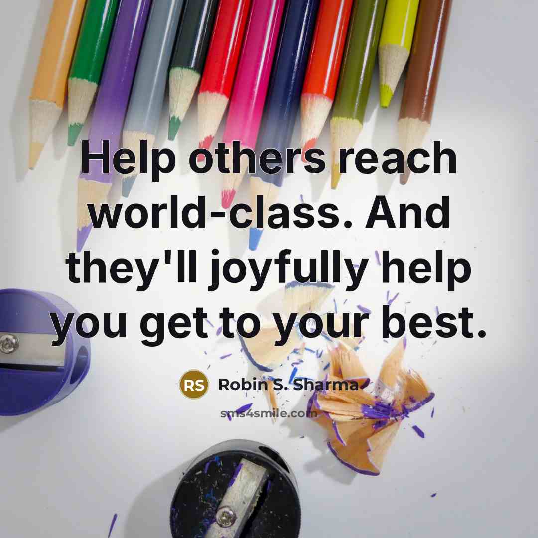 “Help others reach world-class. And they'll joyfully help you get…” quote by Robin S. Sharma