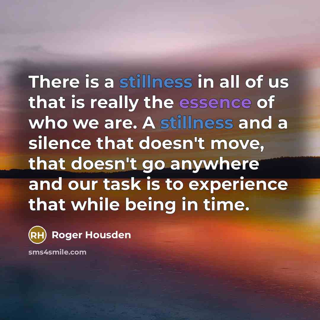 “There is a stillness in all of us that is…” quote by Roger Housden