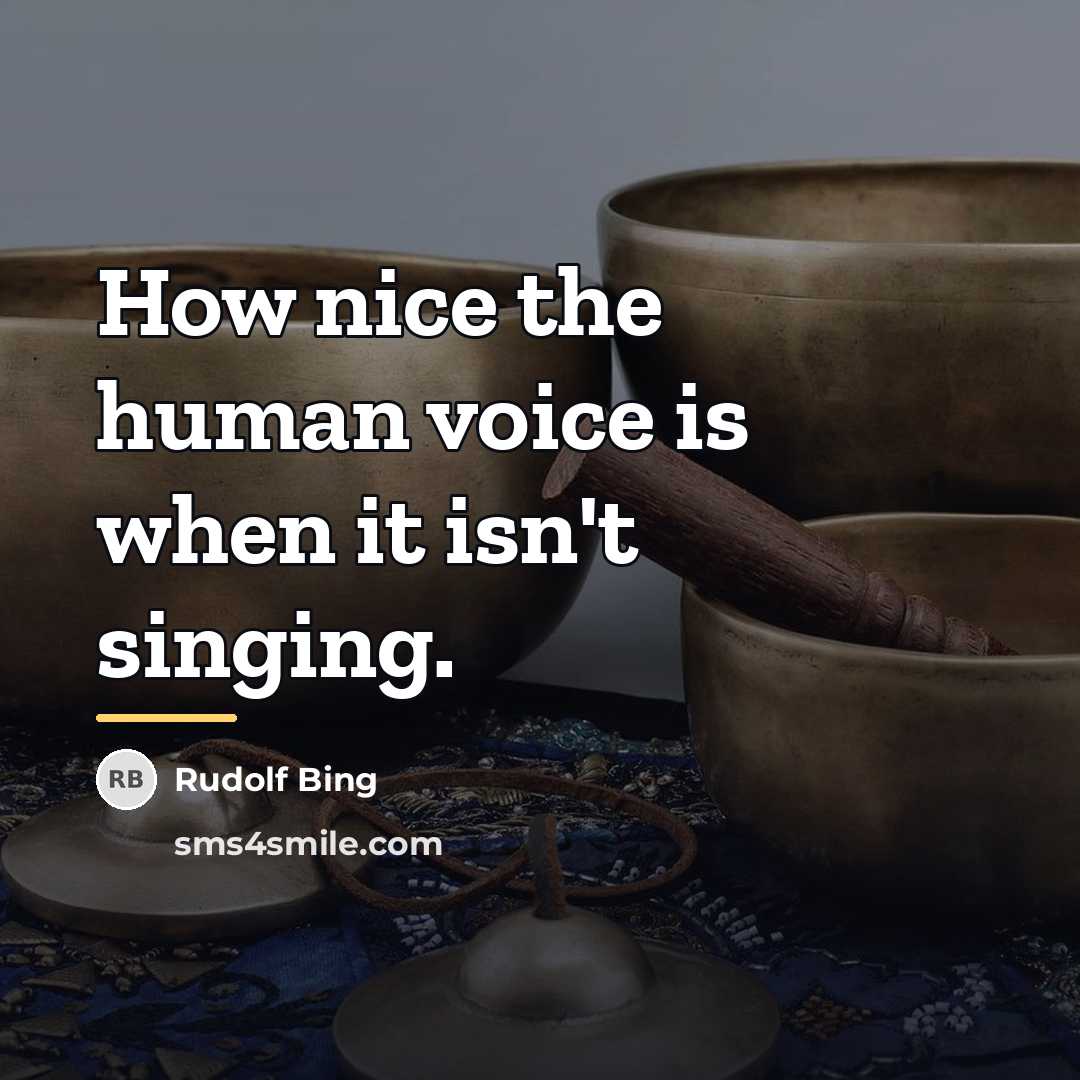 “How nice the human voice is when it isn't singing.…” quote by Rudolf Bing