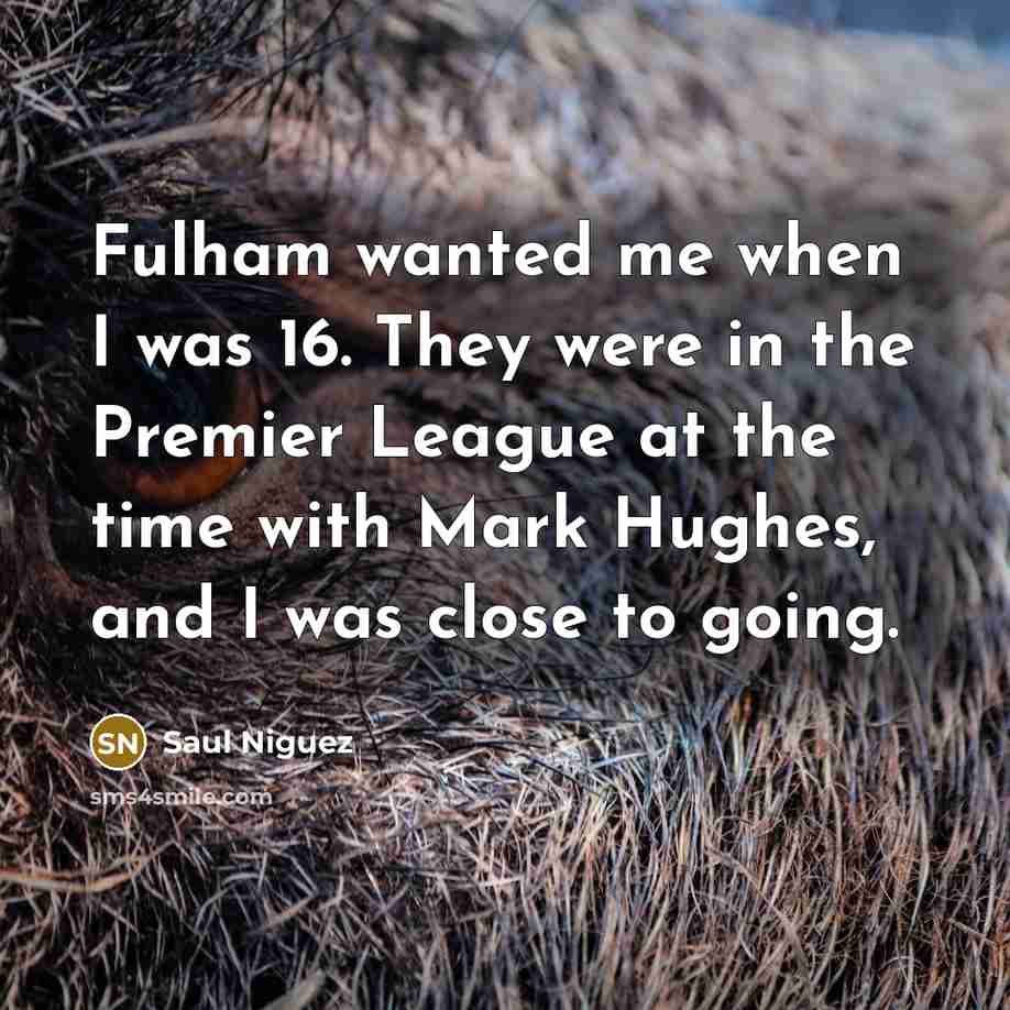 “Fulham wanted me when I was 16. They were in…” quote by Saul Niguez