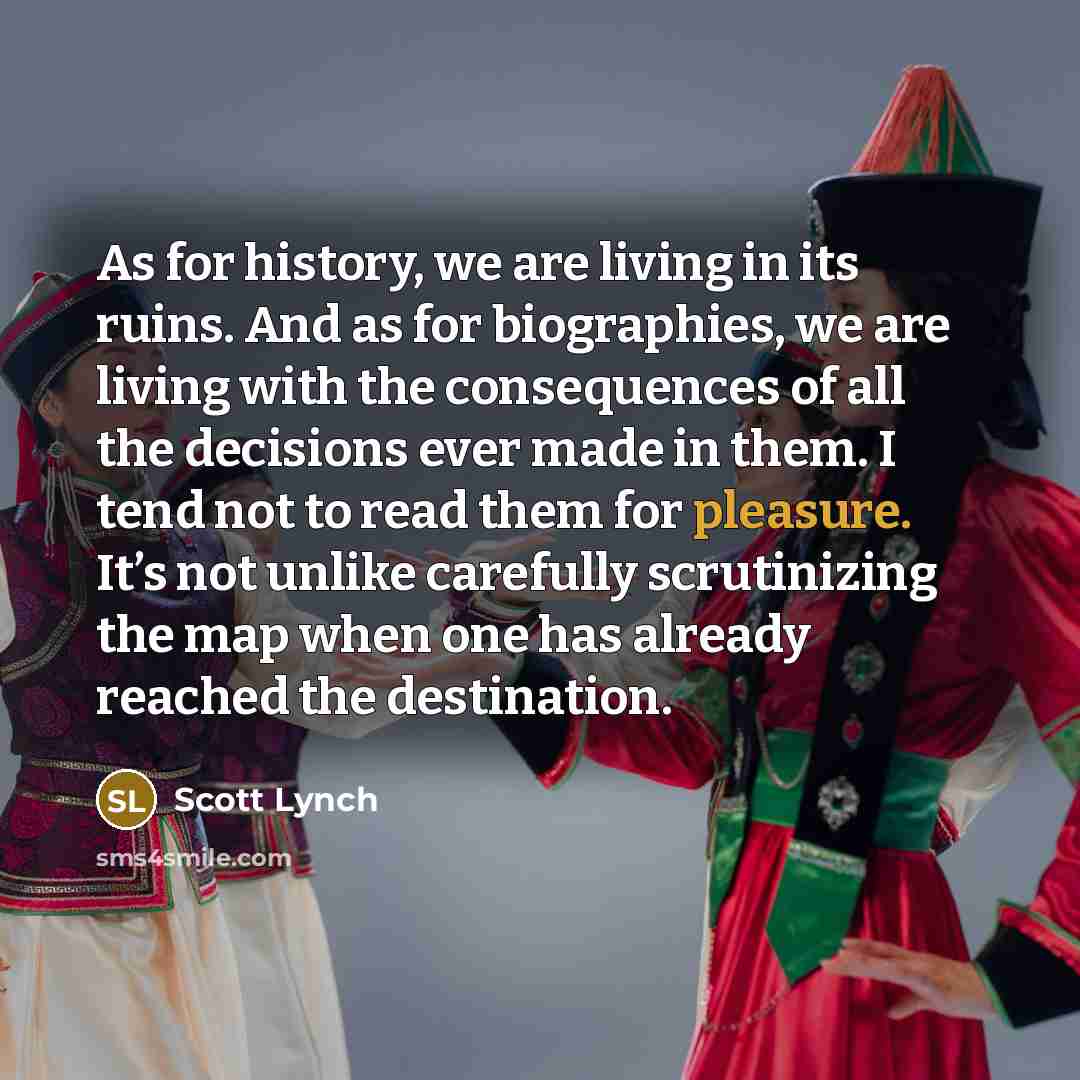 “As for history, we are living in its ruins. And…” quote by Scott Lynch