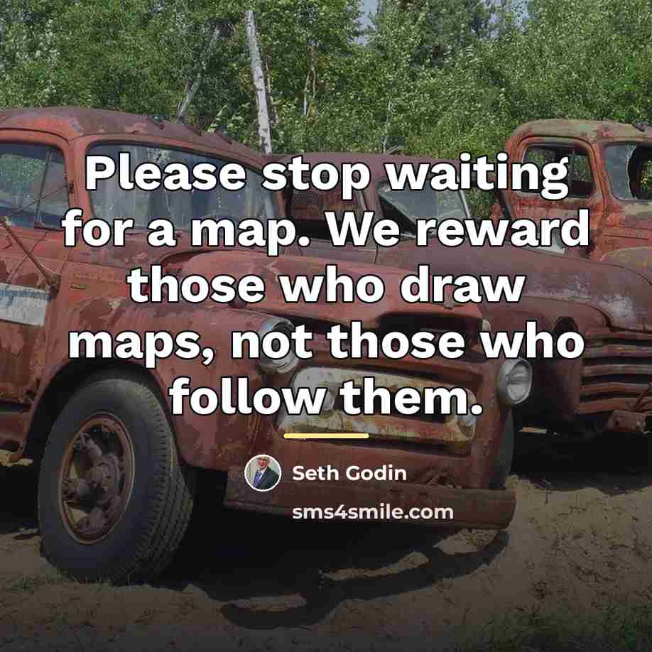 “Please stop waiting for a map. We reward those who…” quote by Seth Godin
