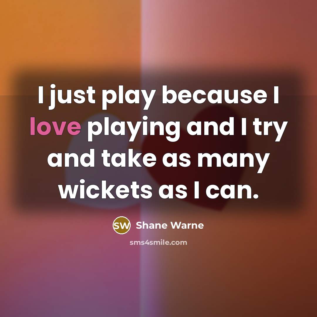 “I just play because I love playing and I try…” quote by Shane Warne