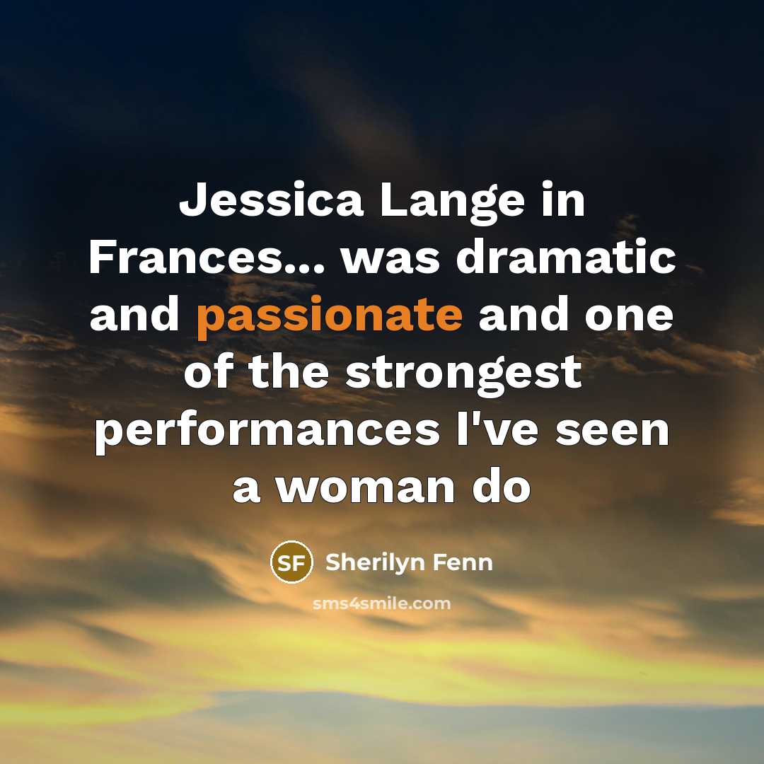 “Jessica Lange in Frances... was dramatic and passionate and one…” quote by Sherilyn Fenn
