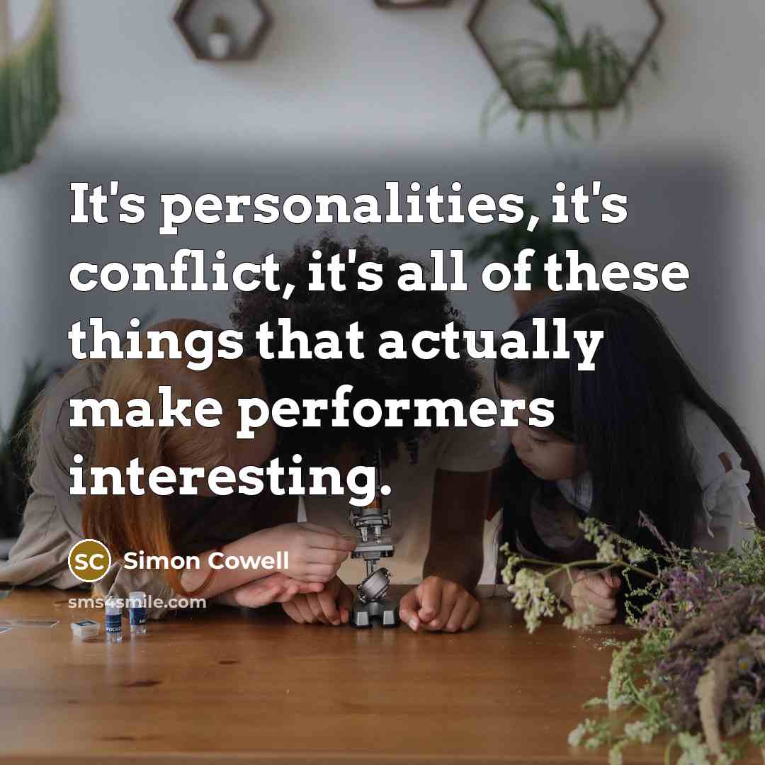 “It's personalities, it's conflict, it's all of these things that…” quote by Simon Cowell