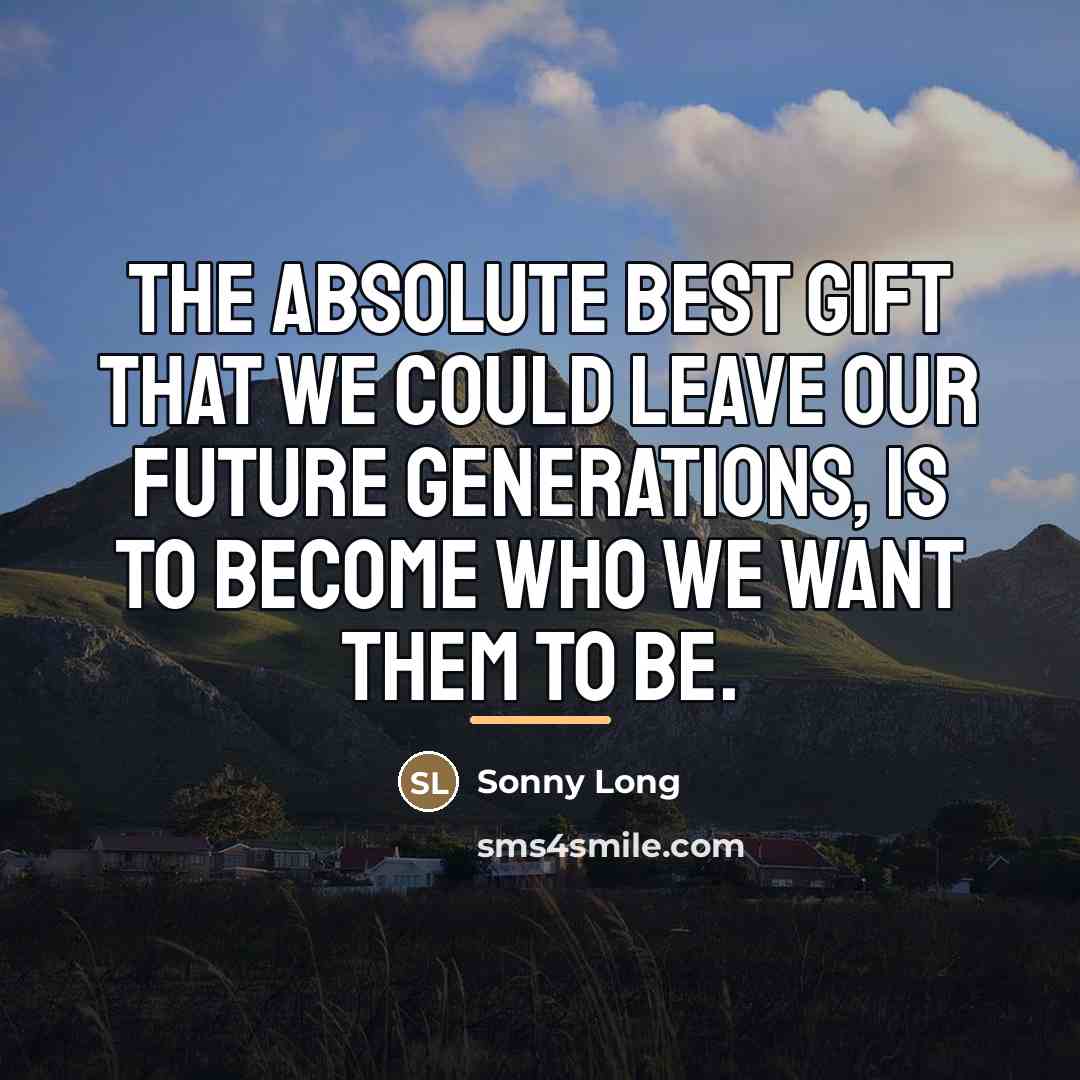 “The absolute best gift that we could leave our future…” quote by Sonny Long