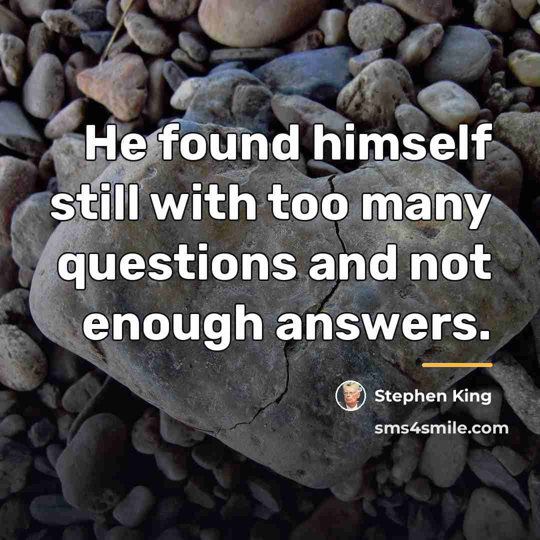 “He found himself still with too many questions and not…” quote by Stephen King