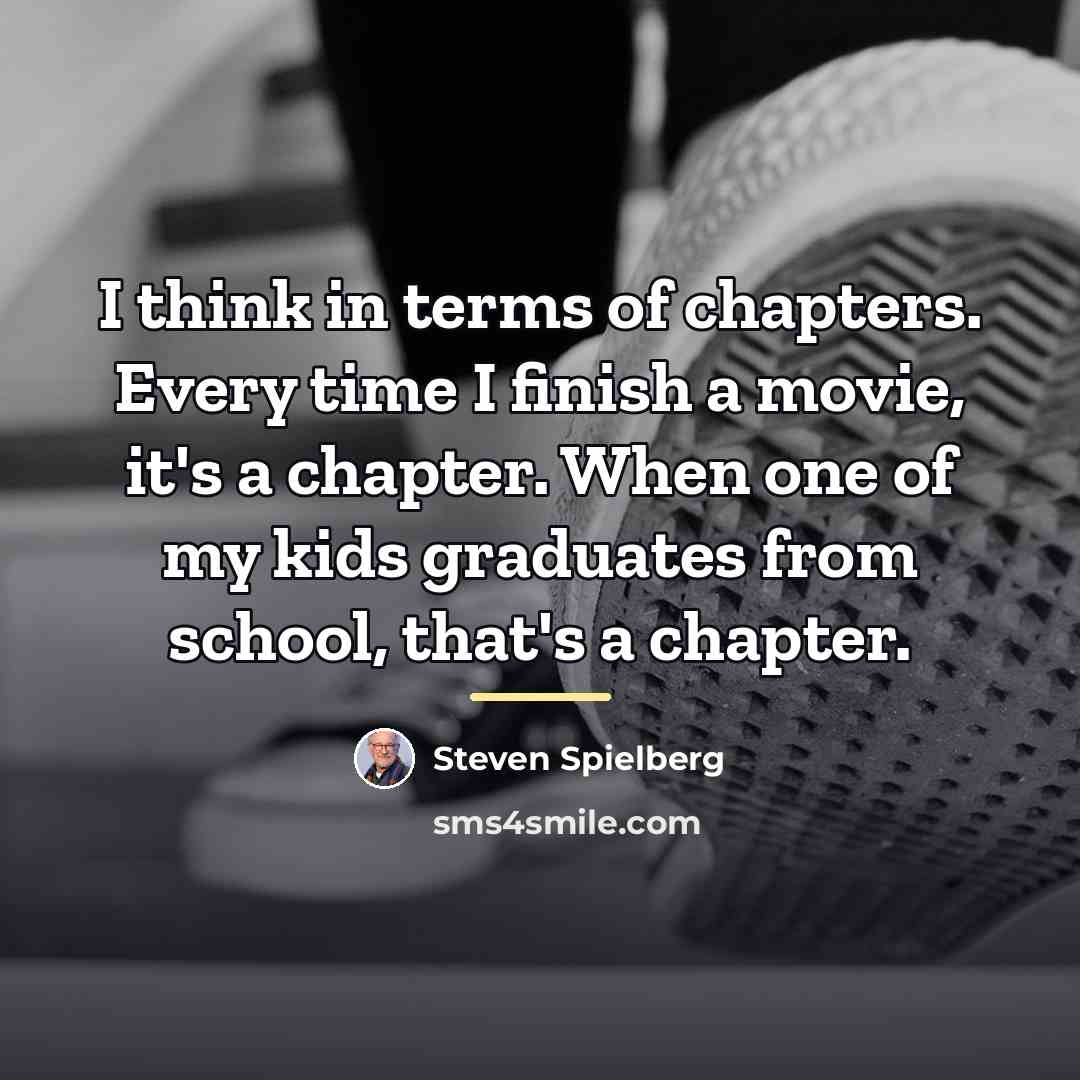“I think in terms of chapters. Every time I finish…” quote by Steven Spielberg