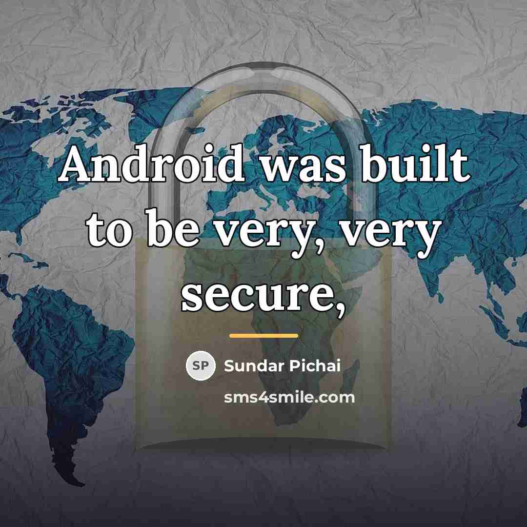 “Android was built to be very, very secure,…” quote by Sundar Pichai
