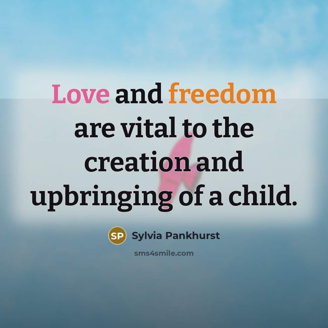 “Love and freedom are vital to the creation and upbringing…” quote by Sylvia Pankhurst