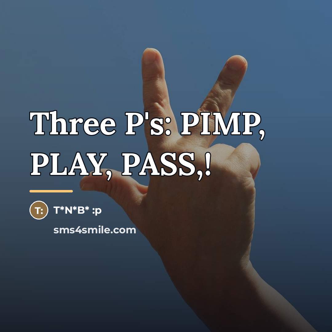 “Three P's: PIMP, PLAY, PASS,!…” quote by T*N*B* :p