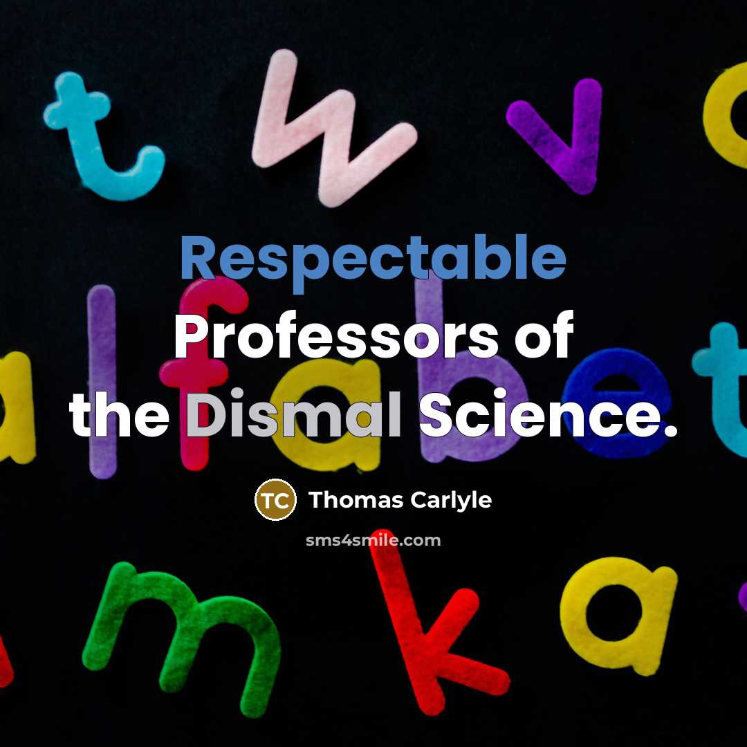 “Respectable Professors of the Dismal Science.” quote by Thomas Carlyle