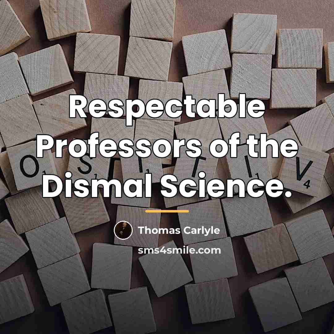 “Respectable Professors of the Dismal Science.…” quote by Thomas Carlyle