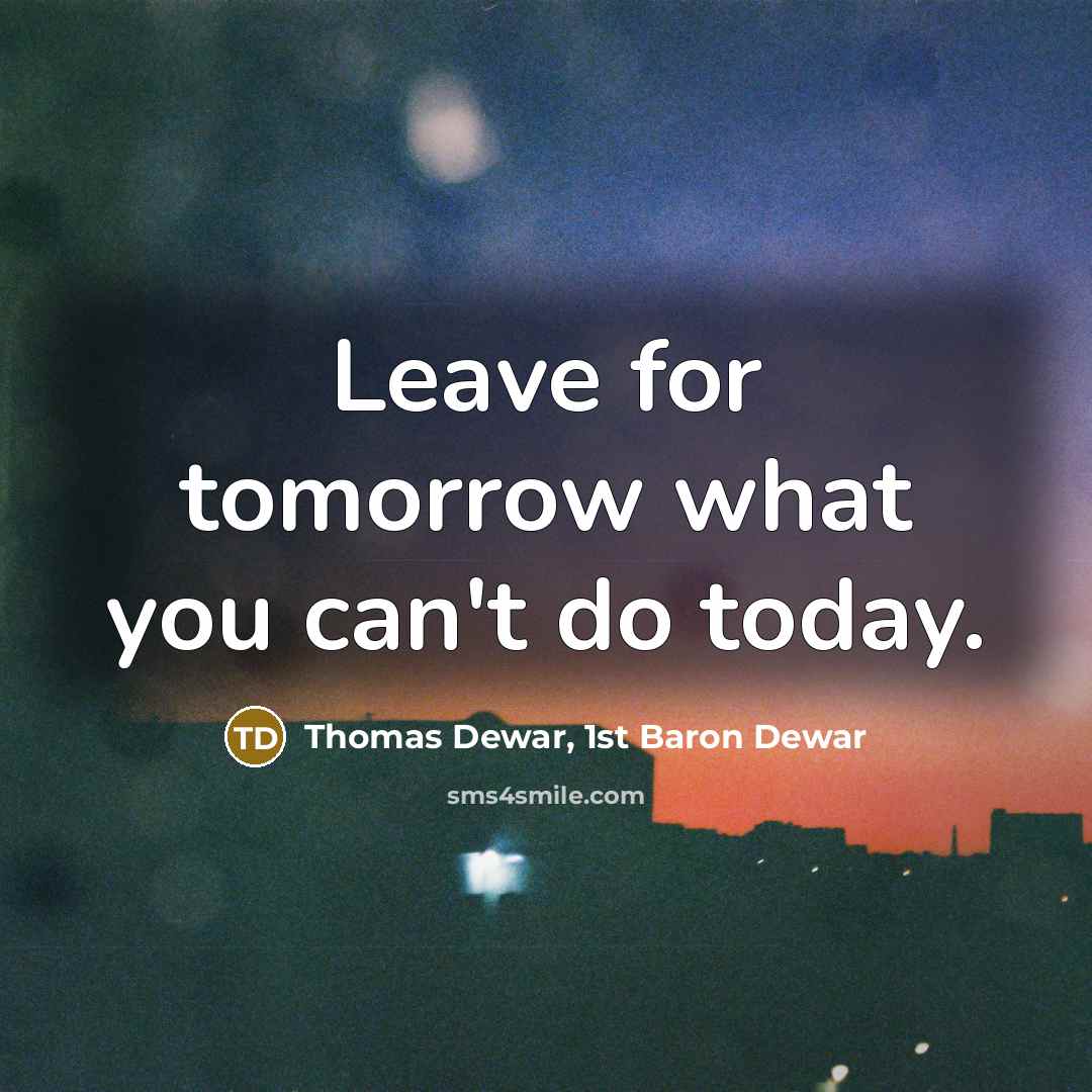 “Leave for tomorrow what you can't do today.…” quote by Thomas Dewar, 1st Baron Dewar