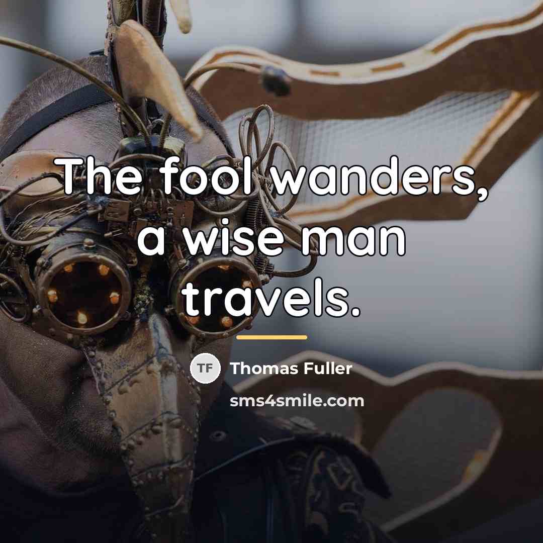 “The fool wanders, a wise man travels.…” quote by Thomas Fuller