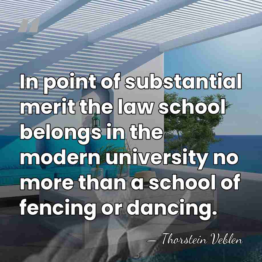 In point of substantial merit the law school belongs in the modern&hellip; - Thorstein Veblen