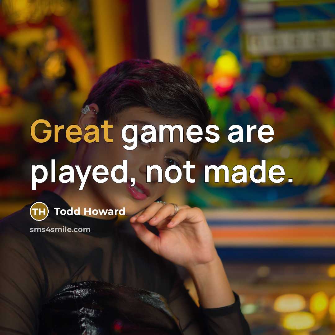 “Great games are played, not made.…” quote by Todd Howard