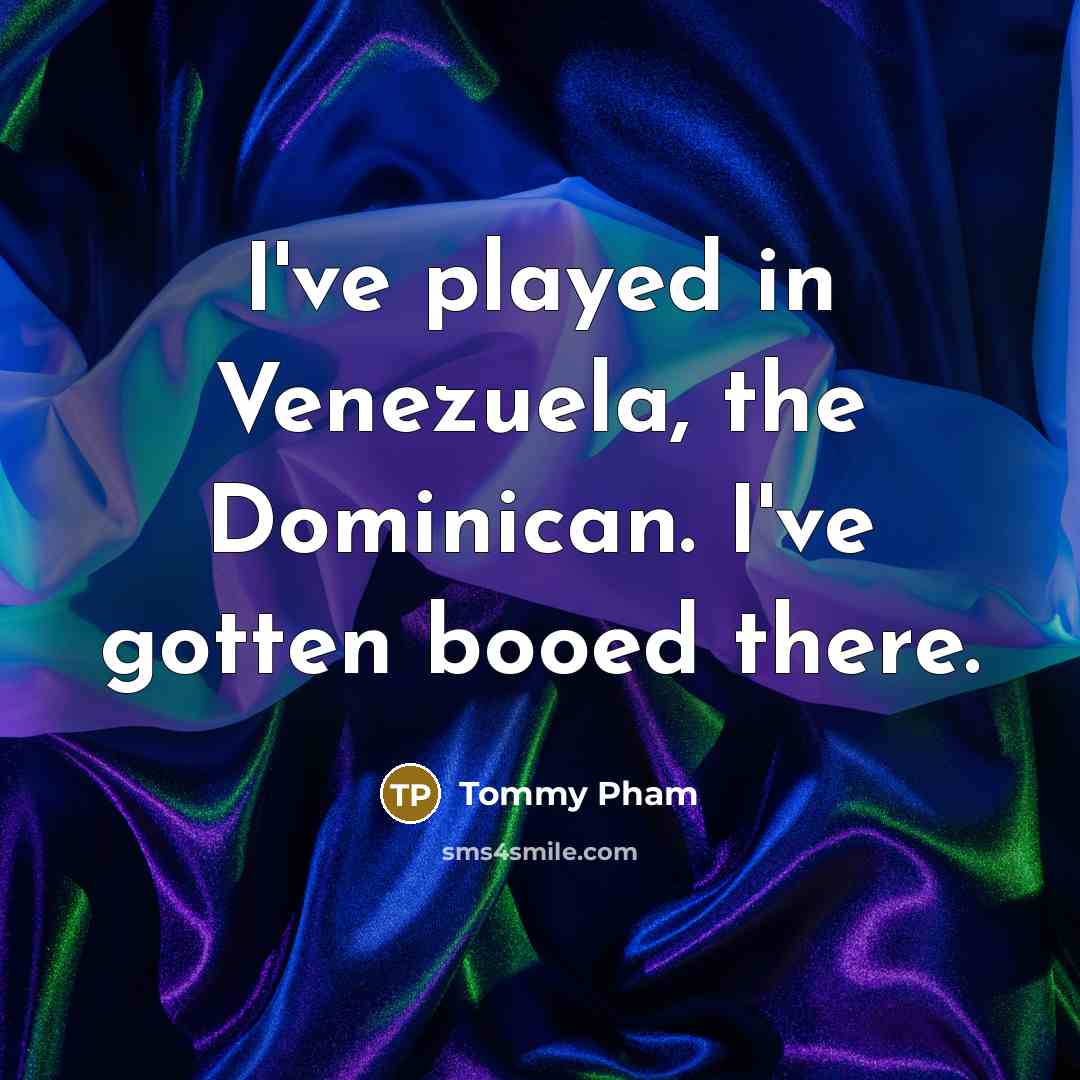 “I've played in Venezuela, the Dominican. I've gotten booed there.…” quote by Tommy Pham