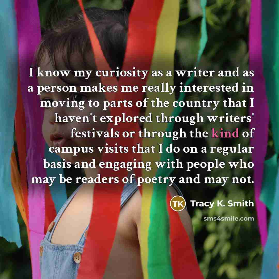 “I know my curiosity as a writer and as a…” quote by Tracy K. Smith