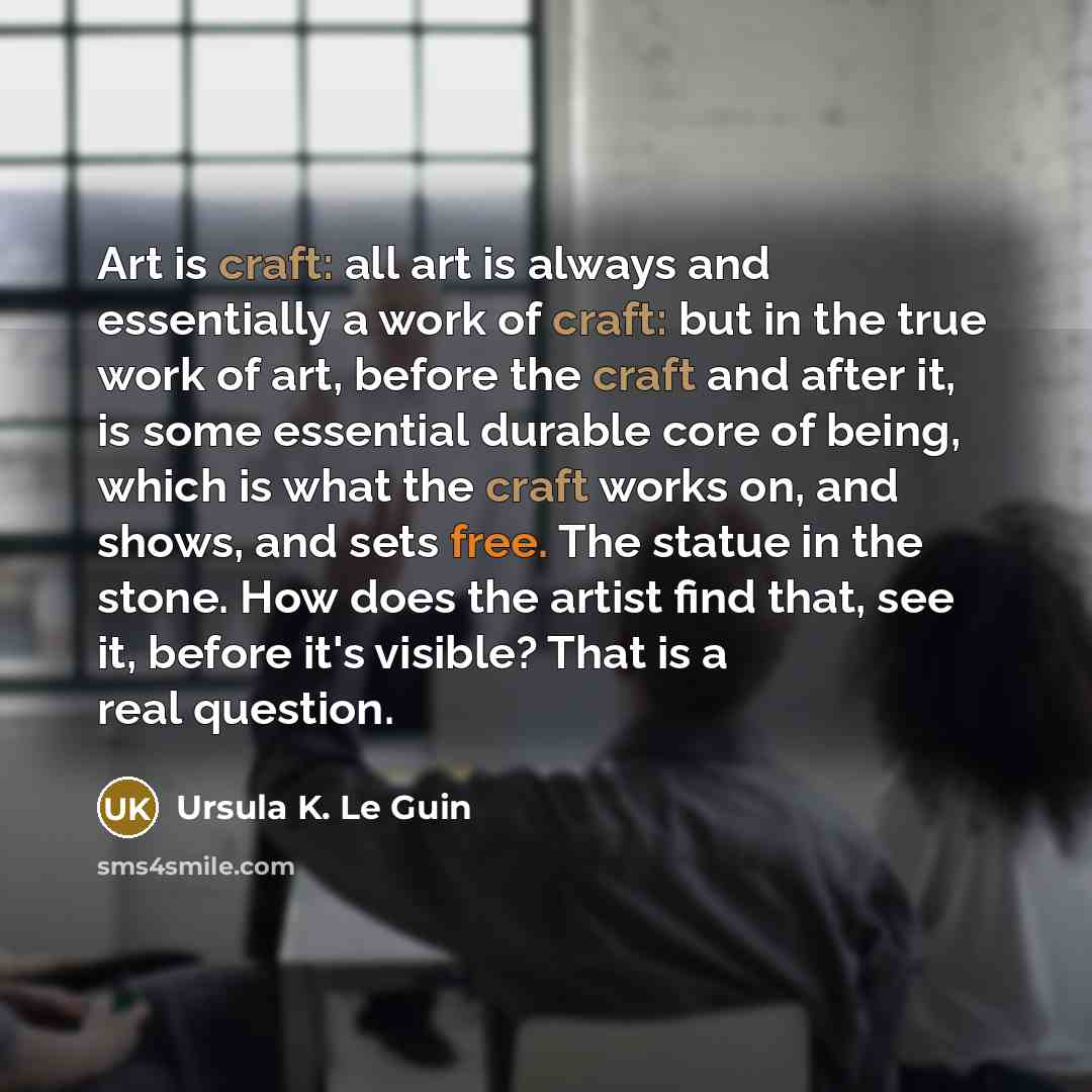 “Art is craft: all art is always and essentially a…” quote by Ursula K. Le Guin