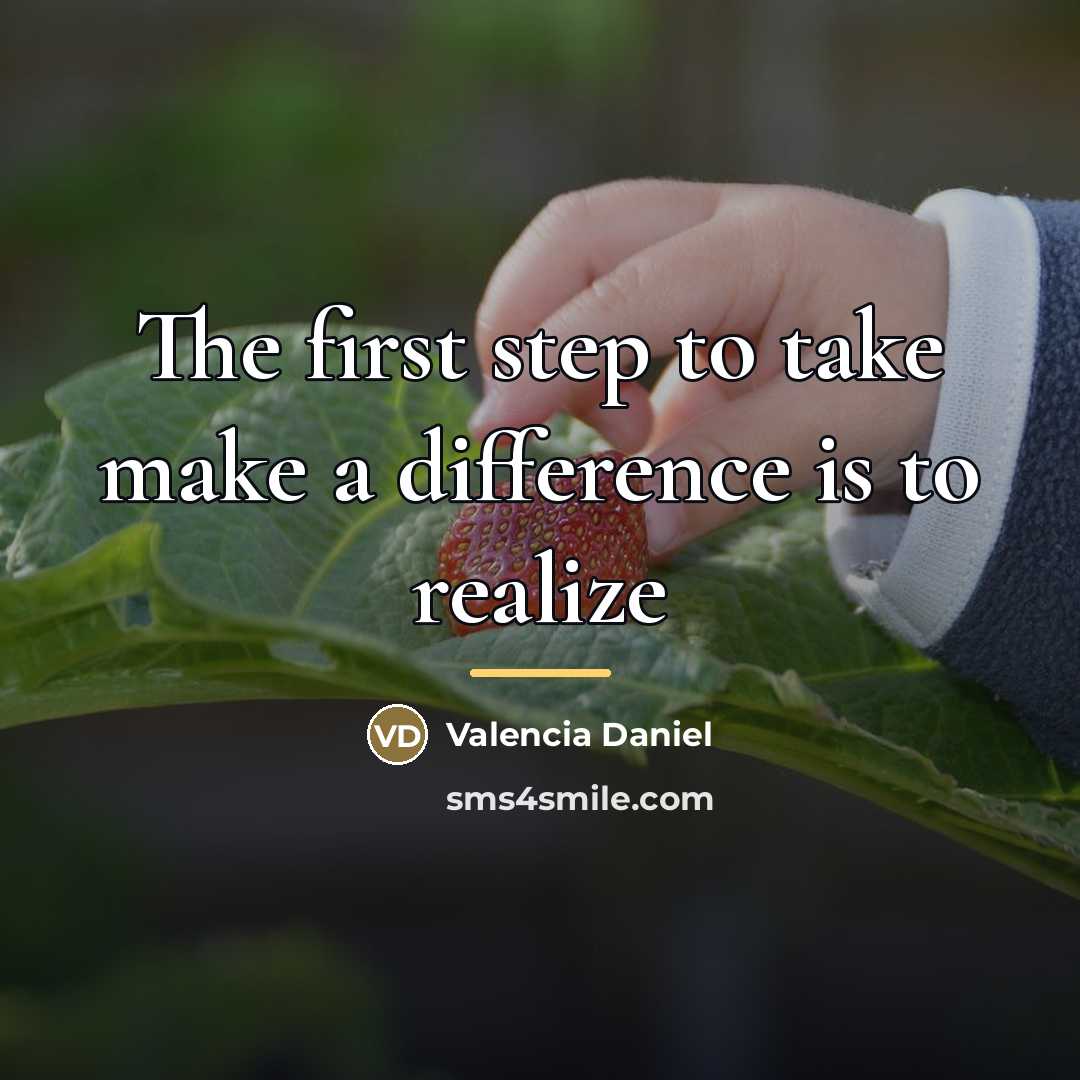 “The first step to take make a difference is to…” quote by Valencia Daniel