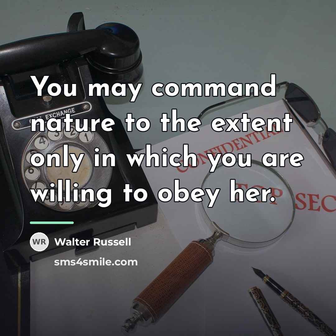 “You may command nature to the extent only in which…” quote by Walter Russell